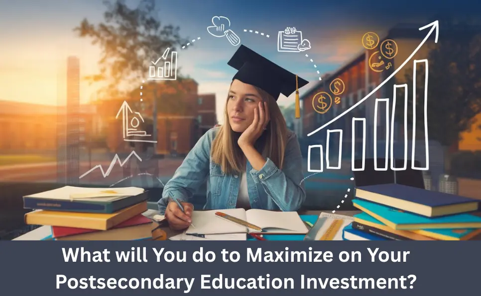 What will You do to Maximize on Your Postsecondary Education Investment?